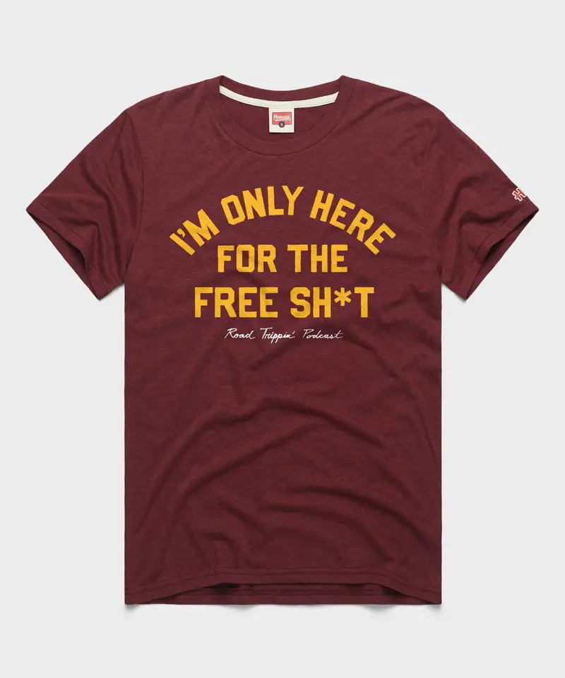 I'm Only Here For The Free Sh*T 1