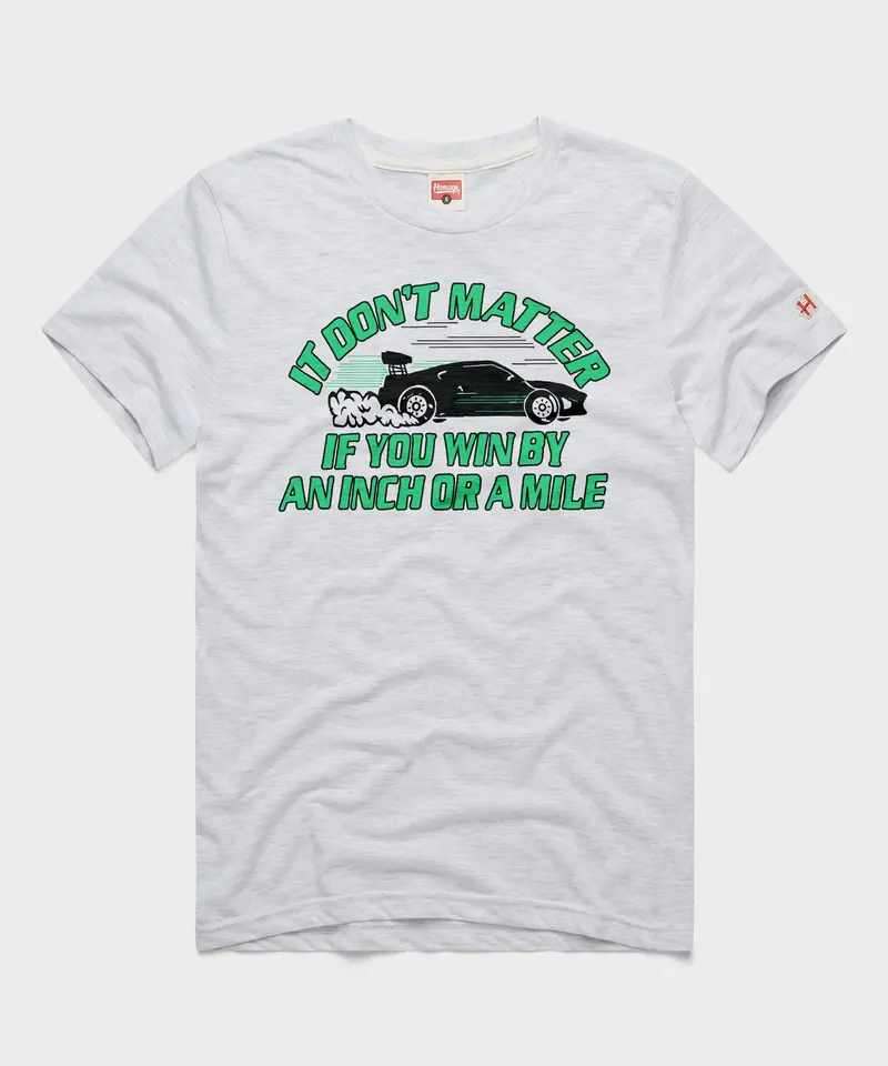 It Don't Matter If You Win By An Inch Or A Mile 1
