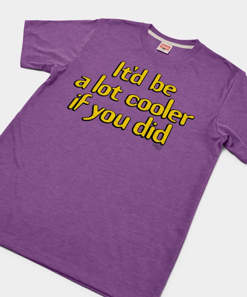 It'd Be A Lot Cooler If You Did 2