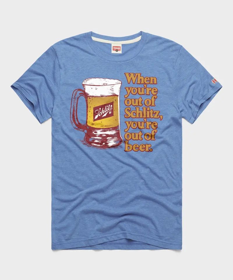 When You're Out Of Schlitz 1