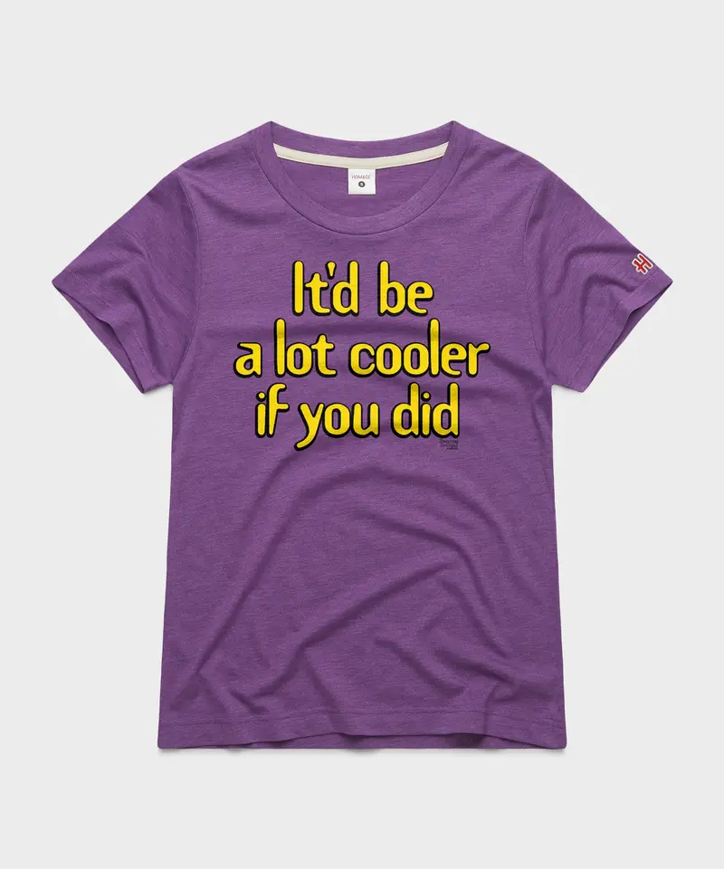Women's It'd Be A Lot Cooler If You Did 1